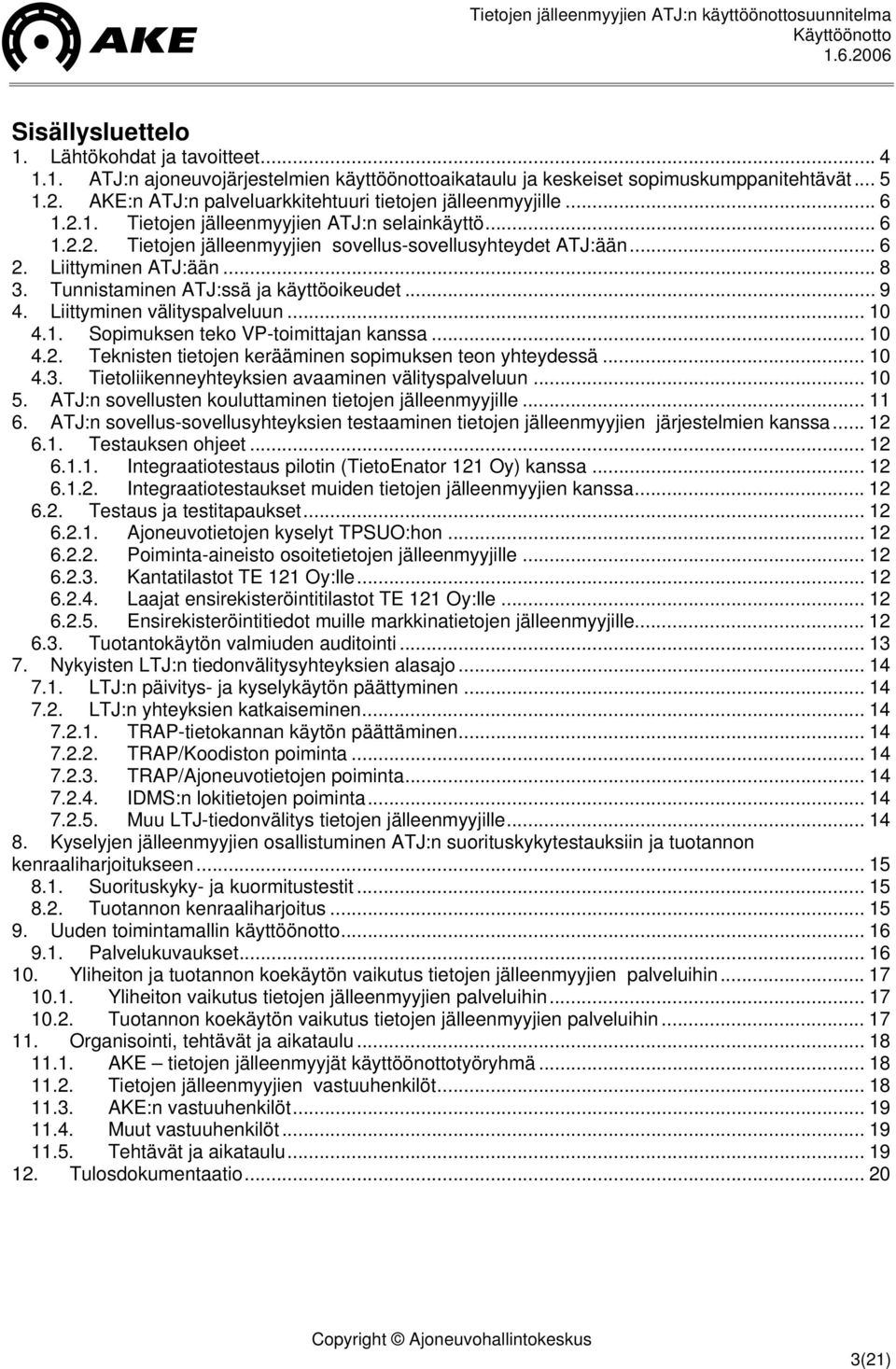 Liittyminen ATJ:ään... 8 3. Tunnistaminen ATJ:ssä ja käyttöoikeudet... 9 4. Liittyminen välityspalveluun... 10 4.1. Sopimuksen teko VP-toimittajan kanssa... 10 4.2.