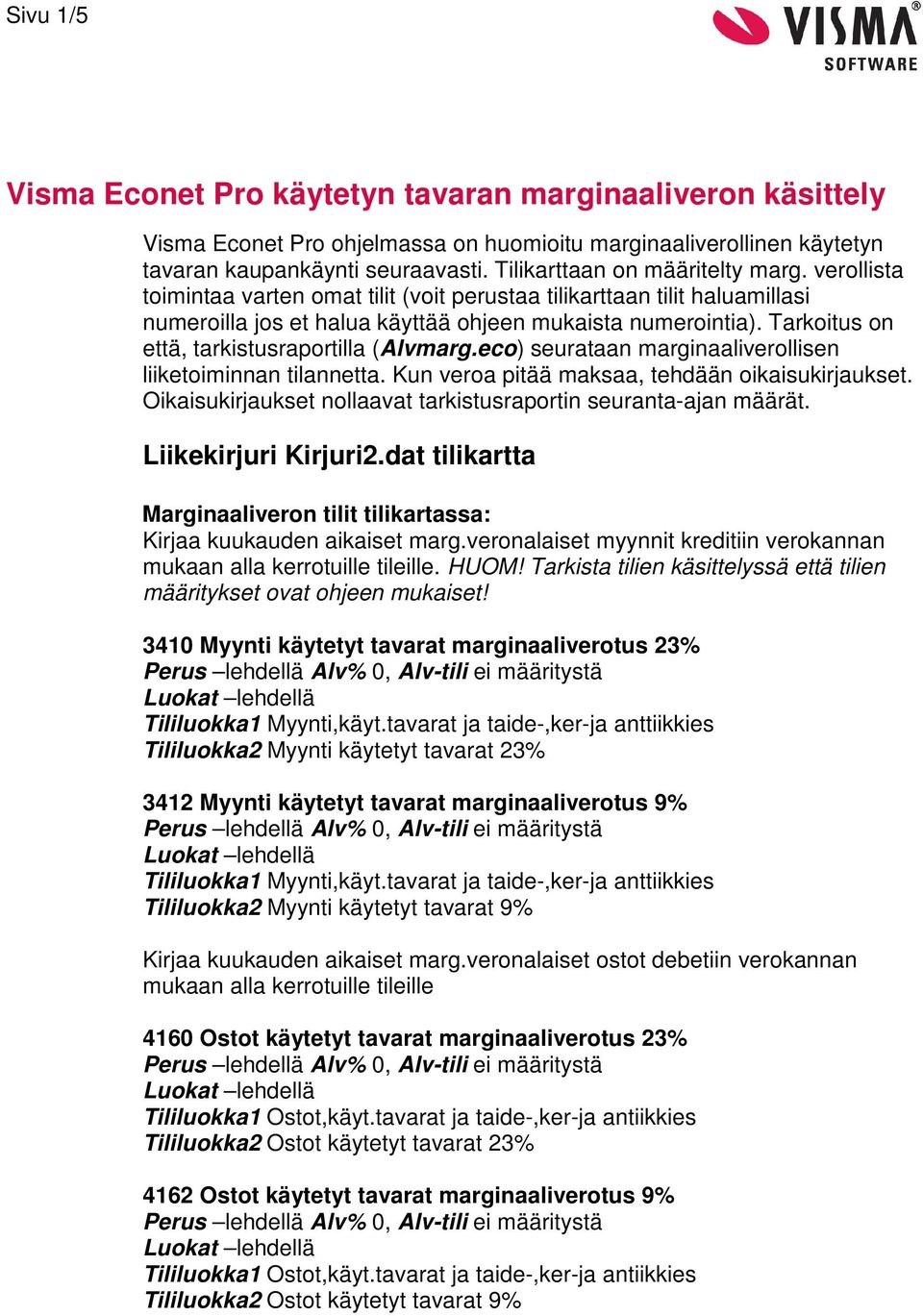 Tarkoitus on että, tarkistusraportilla (Alvmarg.eco) seurataan marginaaliverollisen liiketoiminnan tilannetta. Kun veroa pitää maksaa, tehdään oikaisukirjaukset.