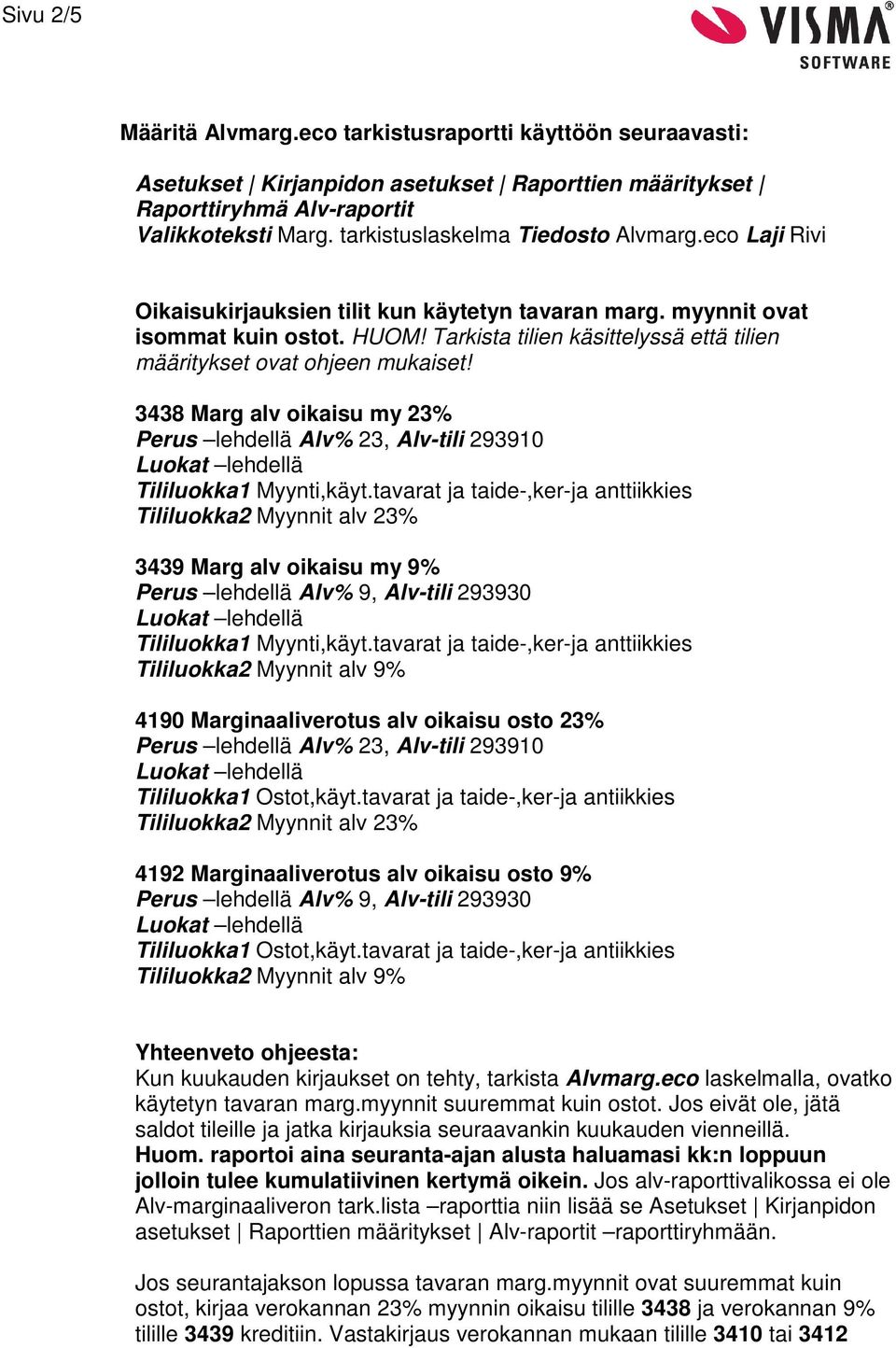 Tarkista tilien käsittelyssä että tilien 3438 Marg alv oikaisu my 23% Perus lehdellä Alv% 23, Alv-tili 293910 3439 Marg alv oikaisu my 9% Perus lehdellä Alv% 9, Alv-tili 293930 4190 Marginaaliverotus