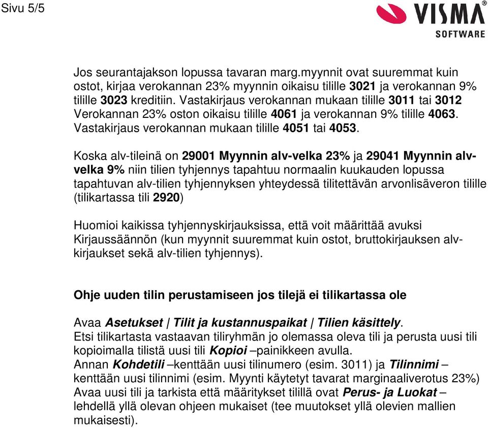 Koska alv-tileinä on 29001 Myynnin alv-velka 23% ja 29041 Myynnin alvvelka 9% niin tilien tyhjennys tapahtuu normaalin kuukauden lopussa tapahtuvan alv-tilien tyhjennyksen yhteydessä tilitettävän