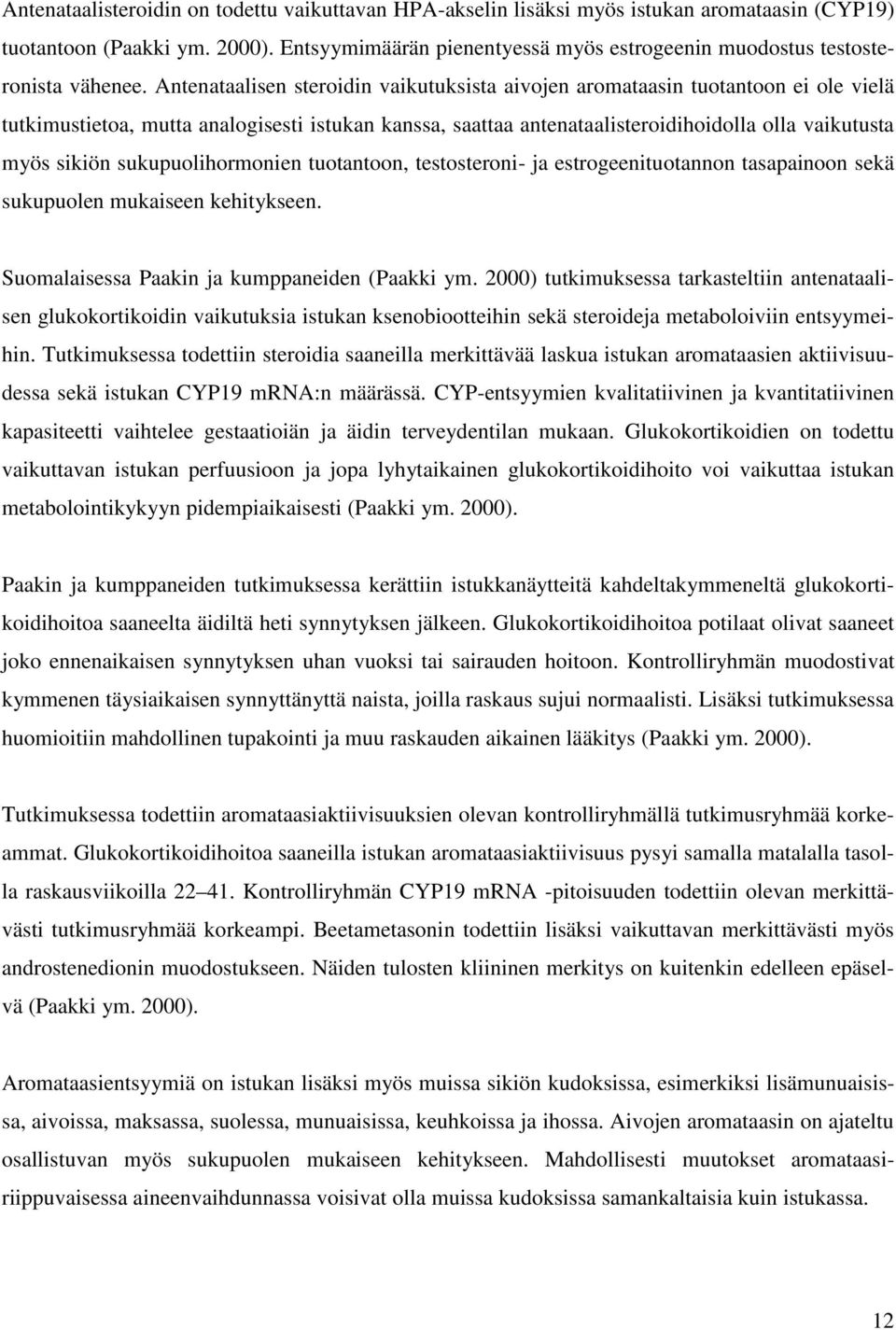 Antenataalisen steroidin vaikutuksista aivojen aromataasin tuotantoon ei ole vielä tutkimustietoa, mutta analogisesti istukan kanssa, saattaa antenataalisteroidihoidolla olla vaikutusta myös sikiön