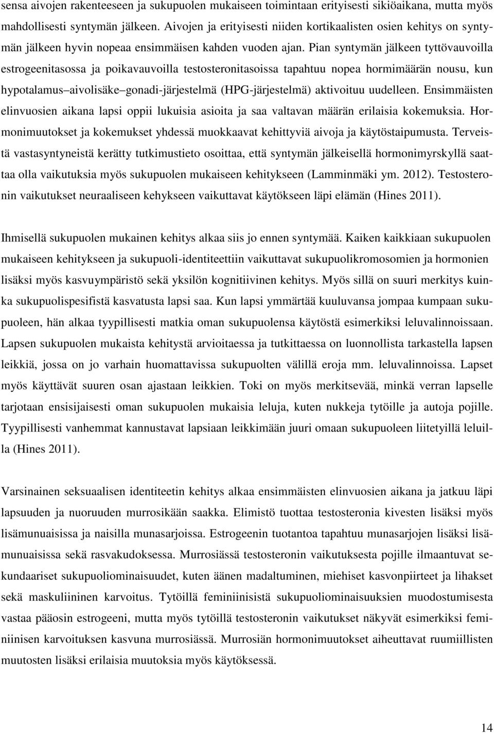 Pian syntymän jälkeen tyttövauvoilla estrogeenitasossa ja poikavauvoilla testosteronitasoissa tapahtuu nopea hormimäärän nousu, kun hypotalamus aivolisäke gonadi-järjestelmä (HPG-järjestelmä)