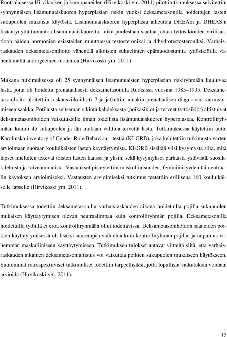 Lisämunuaiskuoren hyperplasia aiheuttaa DHEA:n ja DHEAS:n lisääntynyttä tuotantoa lisämunuaiskuorelta, mikä puolestaan saattaa johtaa tyttösikiöiden virilisaatioon näiden hormonien esiasteiden