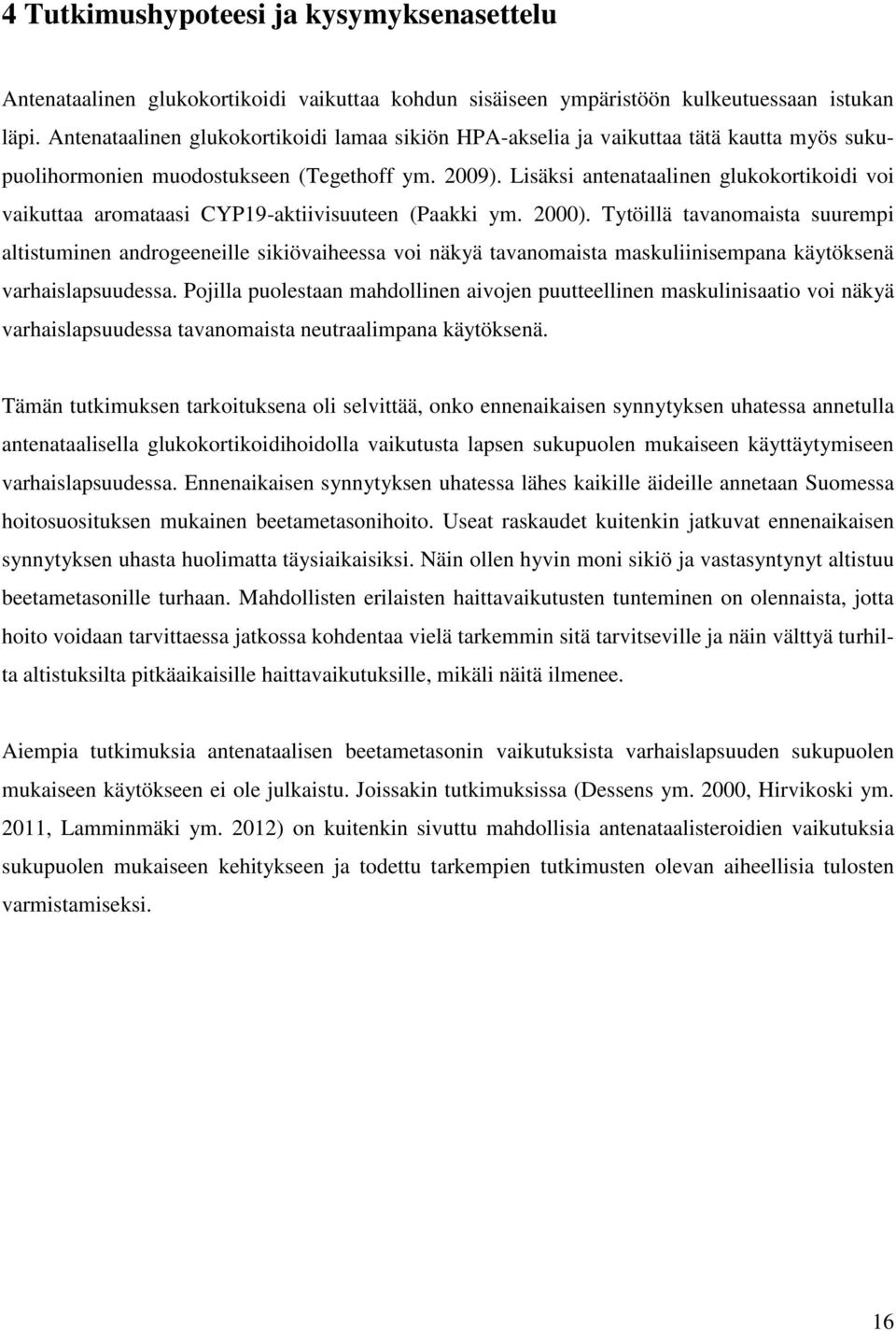 Lisäksi antenataalinen glukokortikoidi voi vaikuttaa aromataasi CYP19-aktiivisuuteen (Paakki ym. 2000).