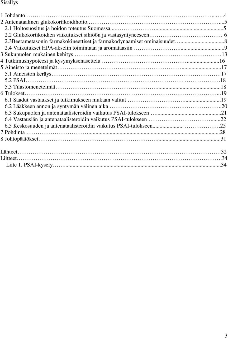 ..9 3 Sukupuolen mukainen kehitys 13 4 Tutkimushypoteesi ja kysymyksenasettelu...16 5 Aineisto ja menetelmät...17 5.1 Aineiston keräys 17 5.2 PSAI.18 5.3 Tilastomenetelmät...18 6 Tulokset...19 6.