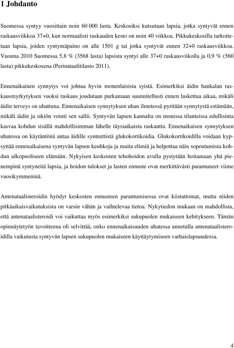 Vuonna 2010 Suomessa 5,8 % (3568 lasta) lapsista syntyi alle 37+0 raskausviikolla ja 0,9 % (560 lasta) pikkukeskosena (Perinataalitilasto 2011).