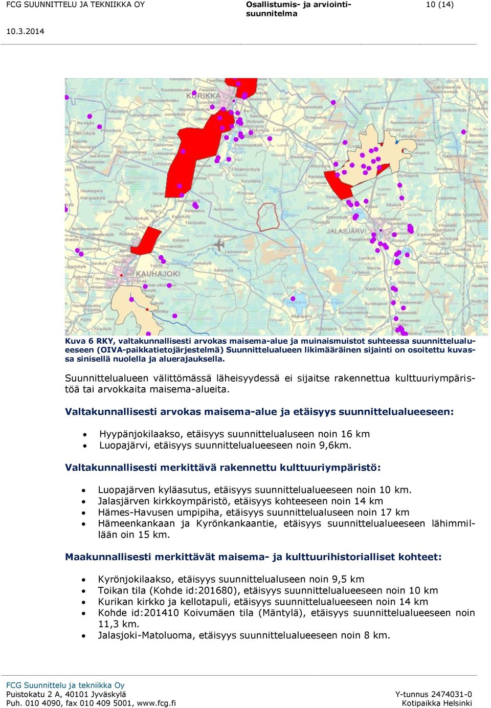 Valtakunnallisesti arvokas maisema-alue ja etäisyys suunnittelualueeseen: Hyypänjokilaakso, etäisyys suunnittelualuseen noin 16 km Luopajärvi, etäisyys suunnittelualueeseen noin 9,6km.