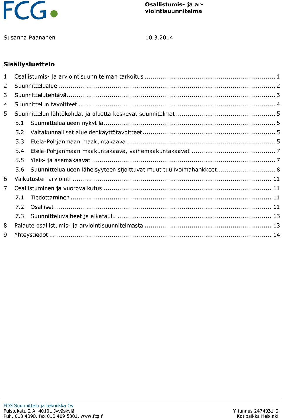 .. 5 5.4 Etelä-Pohjanmaan maakuntakaava, vaihemaakuntakaavat... 7 5.5 Yleis- ja asemakaavat... 7 5.6 Suunnittelualueen läheisyyteen sijoittuvat muut tuulivoimahankkeet.