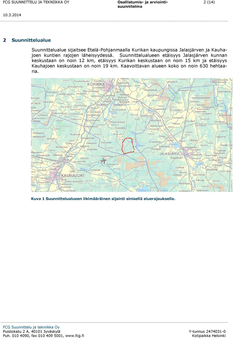 Suunnittelualueen etäisyys Jalasjärven kunnan keskustaan on noin 12 km, etäisyys Kurikan keskustaan on noin