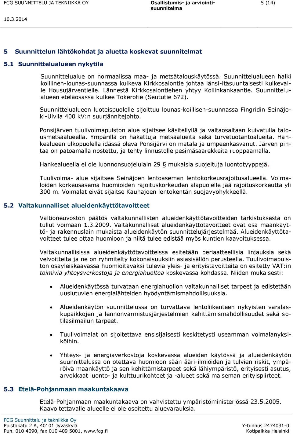 Suunnittelualueen eteläosassa kulkee Tokerotie (Seututie 672). Suunnittelualueen luoteispuolelle sijoittuu lounas-koillisen-suunnassa Fingridin Seinäjoki-Ulvila 400 kv:n suurjännitejohto.