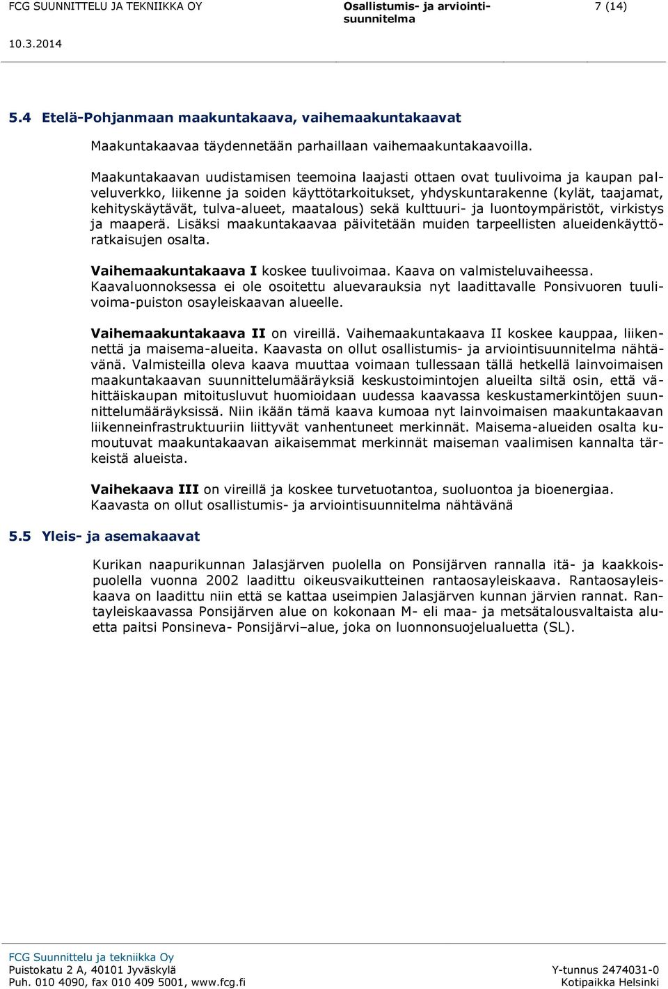 maatalous) sekä kulttuuri- ja luontoympäristöt, virkistys ja maaperä. Lisäksi maakuntakaavaa päivitetään muiden tarpeellisten alueidenkäyttöratkaisujen osalta. Vaihemaakuntakaava I koskee tuulivoimaa.