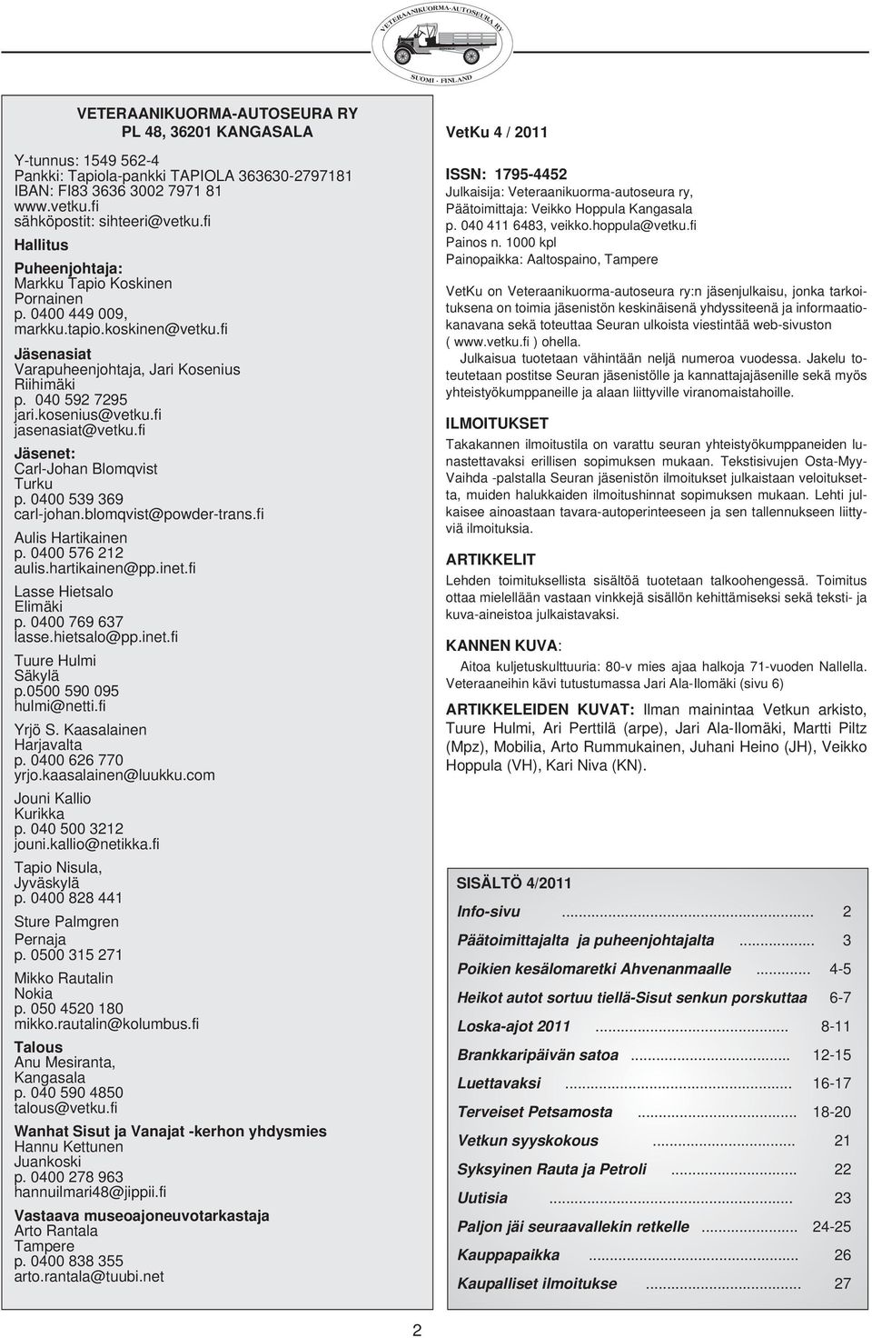 fi jasenasiat@vetku.fi Jäsenet: Carl-Johan Blomqvist Turku p. 0400 539 369 carl-johan.blomqvist@powder-trans.fi Aulis Hartikainen p. 0400 576 212 aulis.hartikainen@pp.inet.fi Lasse Hietsalo Elimäki p.