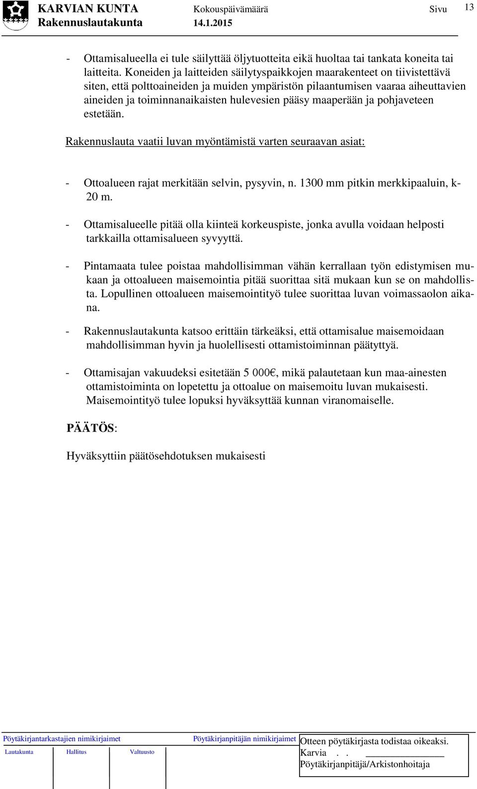 pääsy maaperään ja pohjaveteen estetään. Rakennuslauta vaatii luvan myöntämistä varten seuraavan asiat: - Ottoalueen rajat merkitään selvin, pysyvin, n. 1300 mm pitkin merkkipaaluin, k- 20 m.