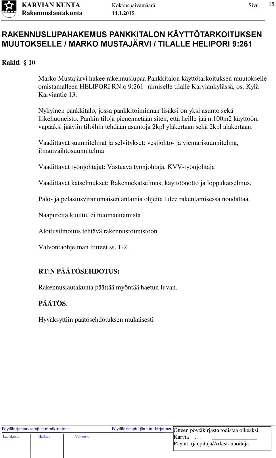 Pankin tiloja pienennetään siten, että heille jää n.100m2 käyttöön, vapaaksi jääviin tiloihin tehdään asuntoja 2kpl yläkertaan sekä 2kpl alakertaan.