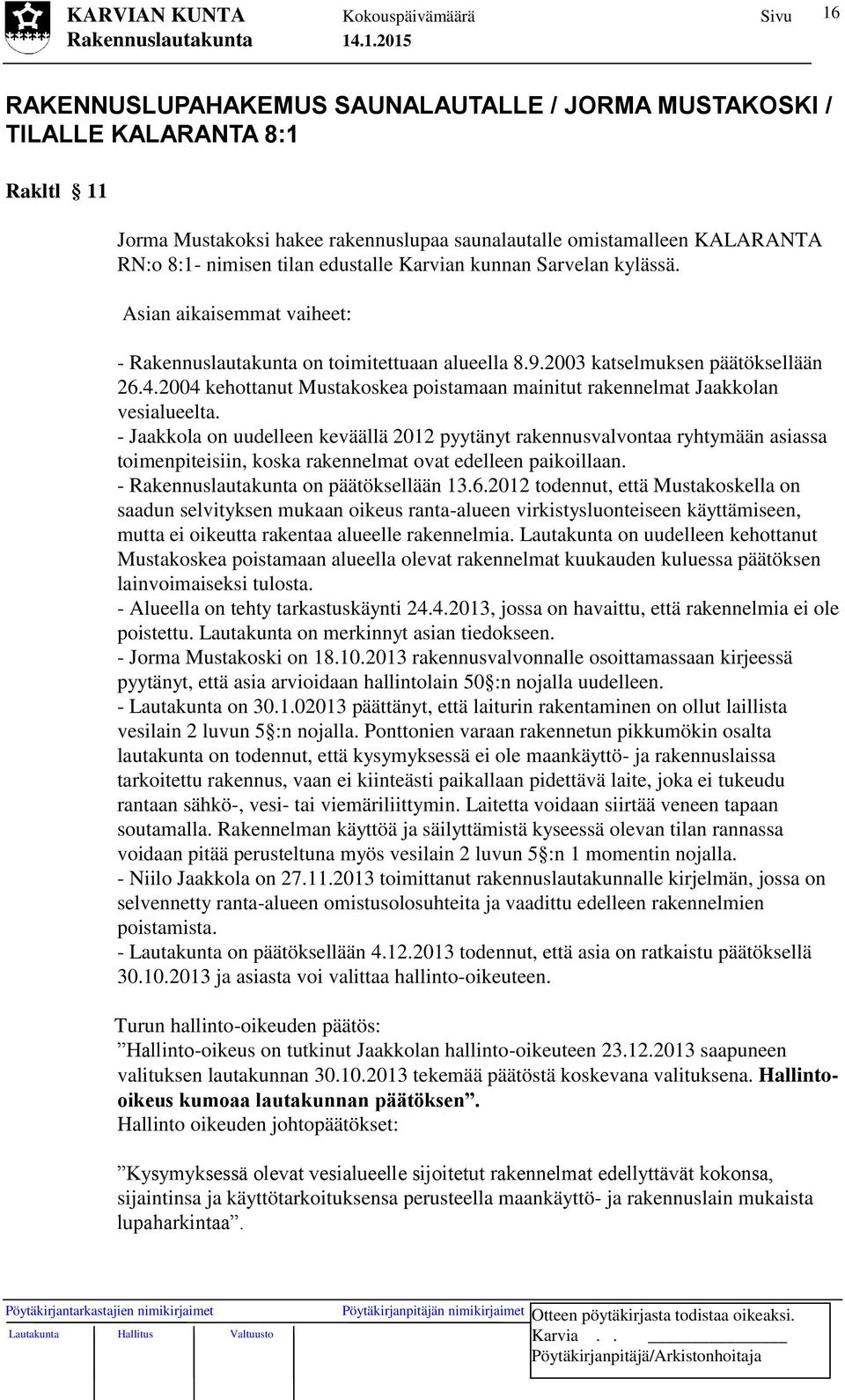 2004 kehottanut Mustakoskea poistamaan mainitut rakennelmat Jaakkolan vesialueelta.