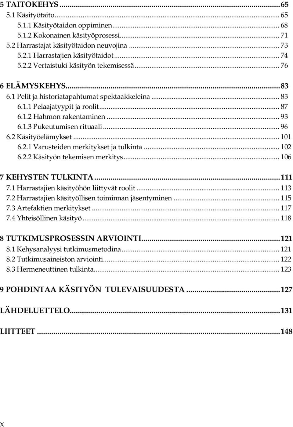 .. 96 6.2 Käsityöelämykset... 101 6.2.1 Varusteiden merkitykset ja tulkinta... 102 6.2.2 Käsityön tekemisen merkitys... 106 7 KEHYSTEN TULKINTA... 111 7.1 Harrastajien käsityöhön liittyvät roolit.