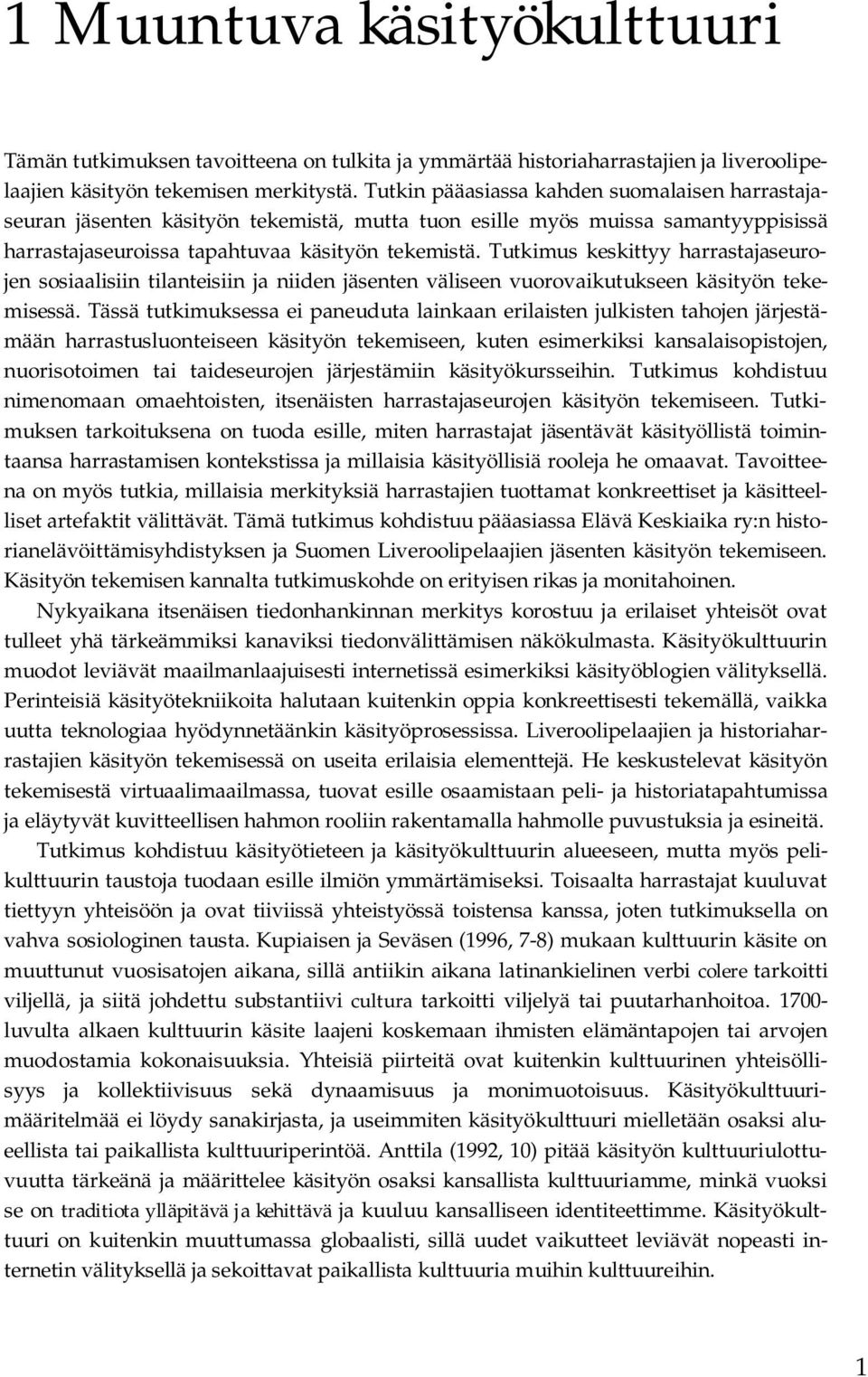 Tutkimus keskittyy harrastajaseurojen sosiaalisiin tilanteisiin ja niiden jäsenten väliseen vuorovaikutukseen käsityön tekemisessä.