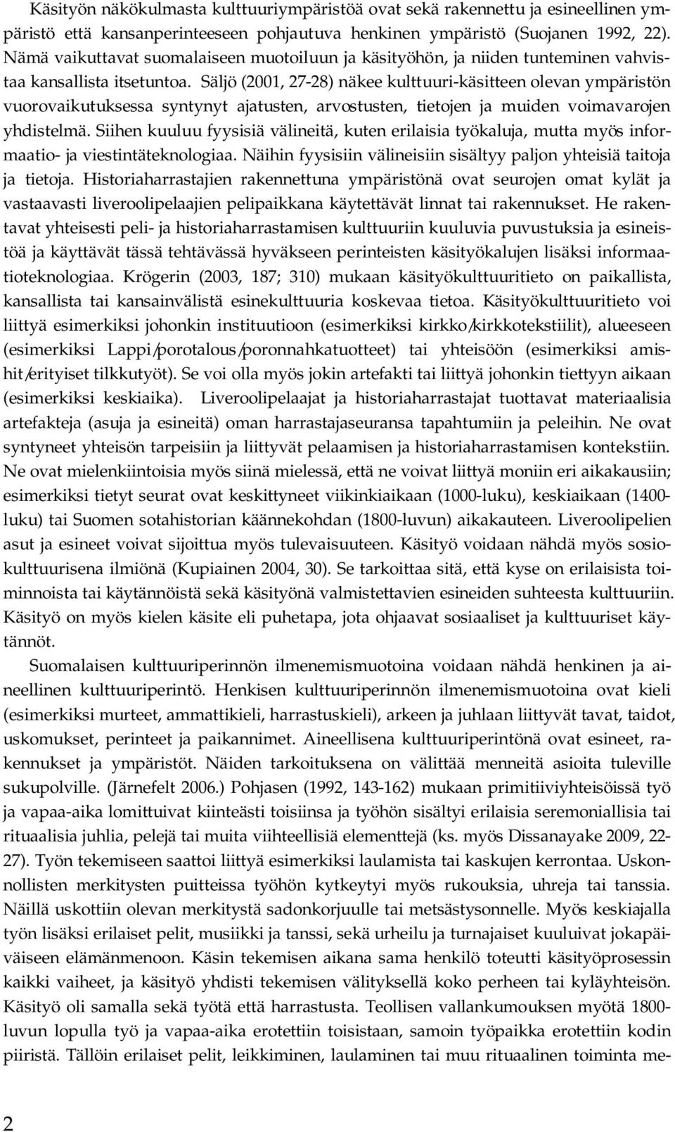 Säljö (2001, 27-28) näkee kulttuuri-käsitteen olevan ympäristön vuorovaikutuksessa syntynyt ajatusten, arvostusten, tietojen ja muiden voimavarojen yhdistelmä.