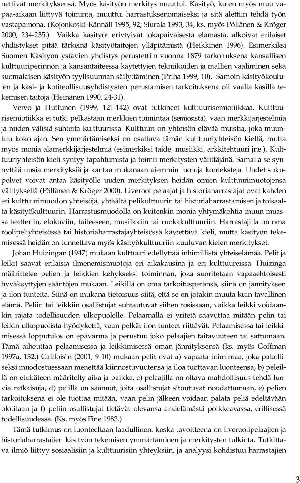 ) Vaikka käsityöt eriytyivät jokapäiväisestä elämästä, alkoivat erilaiset yhdistykset pitää tärkeinä käsityötaitojen ylläpitämistä (Heikkinen 1996).