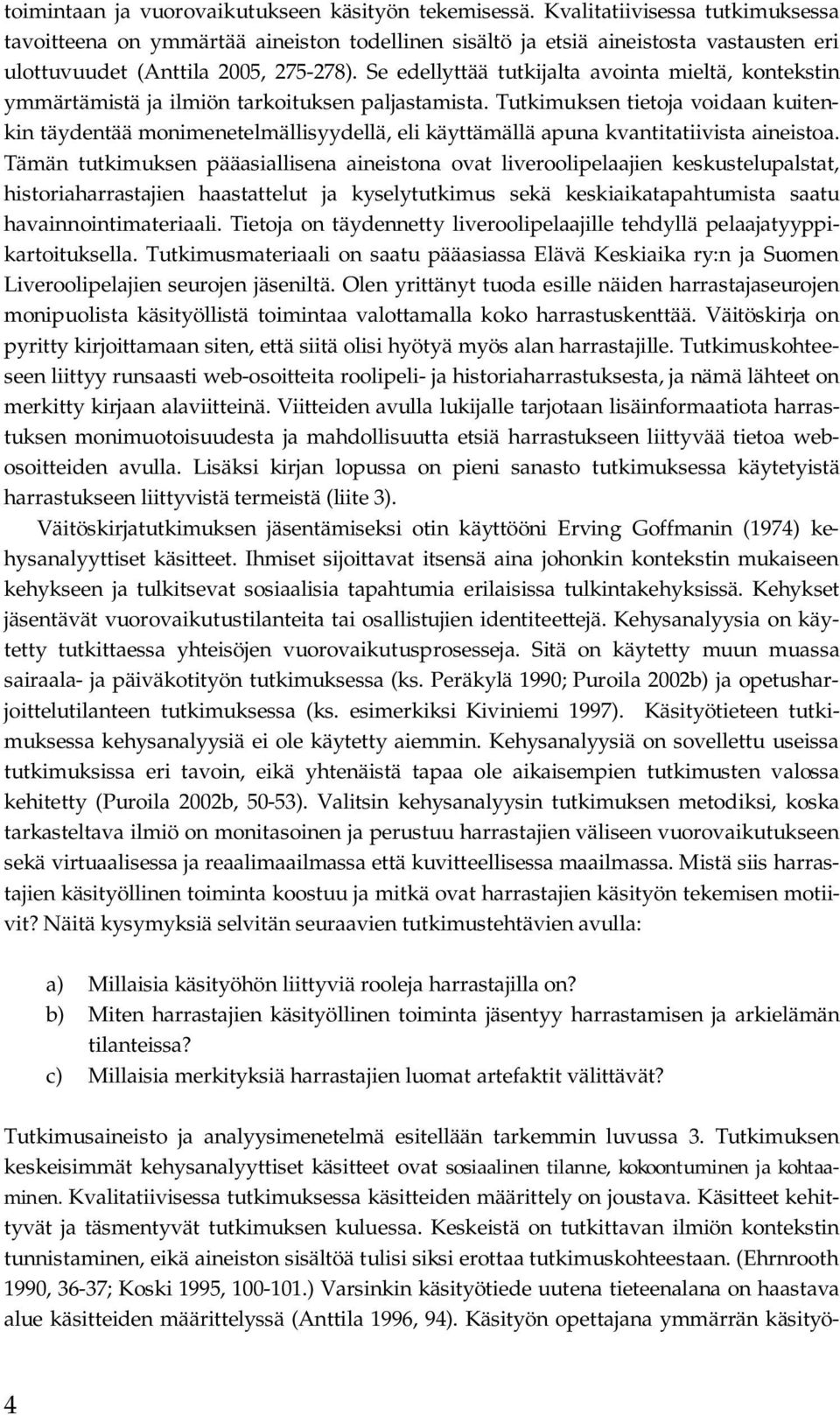 Se edellyttää tutkijalta avointa mieltä, kontekstin ymmärtämistä ja ilmiön tarkoituksen paljastamista.