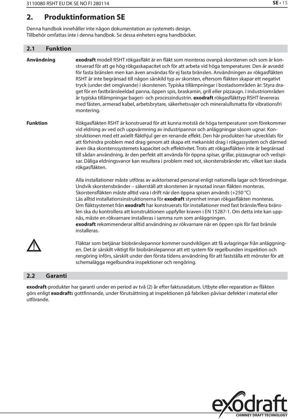 1 Funktion Användning Funktion exodraft modell RSHT rökgasläkt är en läkt som monteras ovanpå skorstenen och som är konstruerad för att ge hög rökgaskapacitet och för att arbeta vid höga temperaturer.