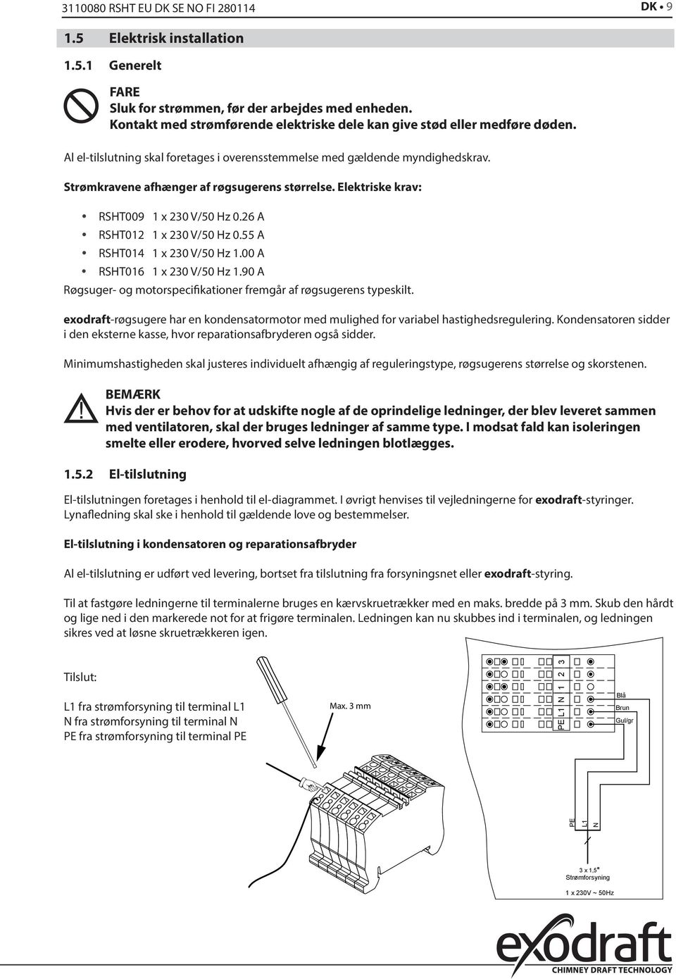 Strømkravene afhænger af røgsugerens størrelse. Elektriske krav: RSHT009 1 x 230 V/50 Hz 0.26 A RSHT012 1 x 230 V/50 Hz 0.55 A RSHT014 1 x 230 V/50 Hz 1.00 A RSHT016 1 x 230 V/50 Hz 1.