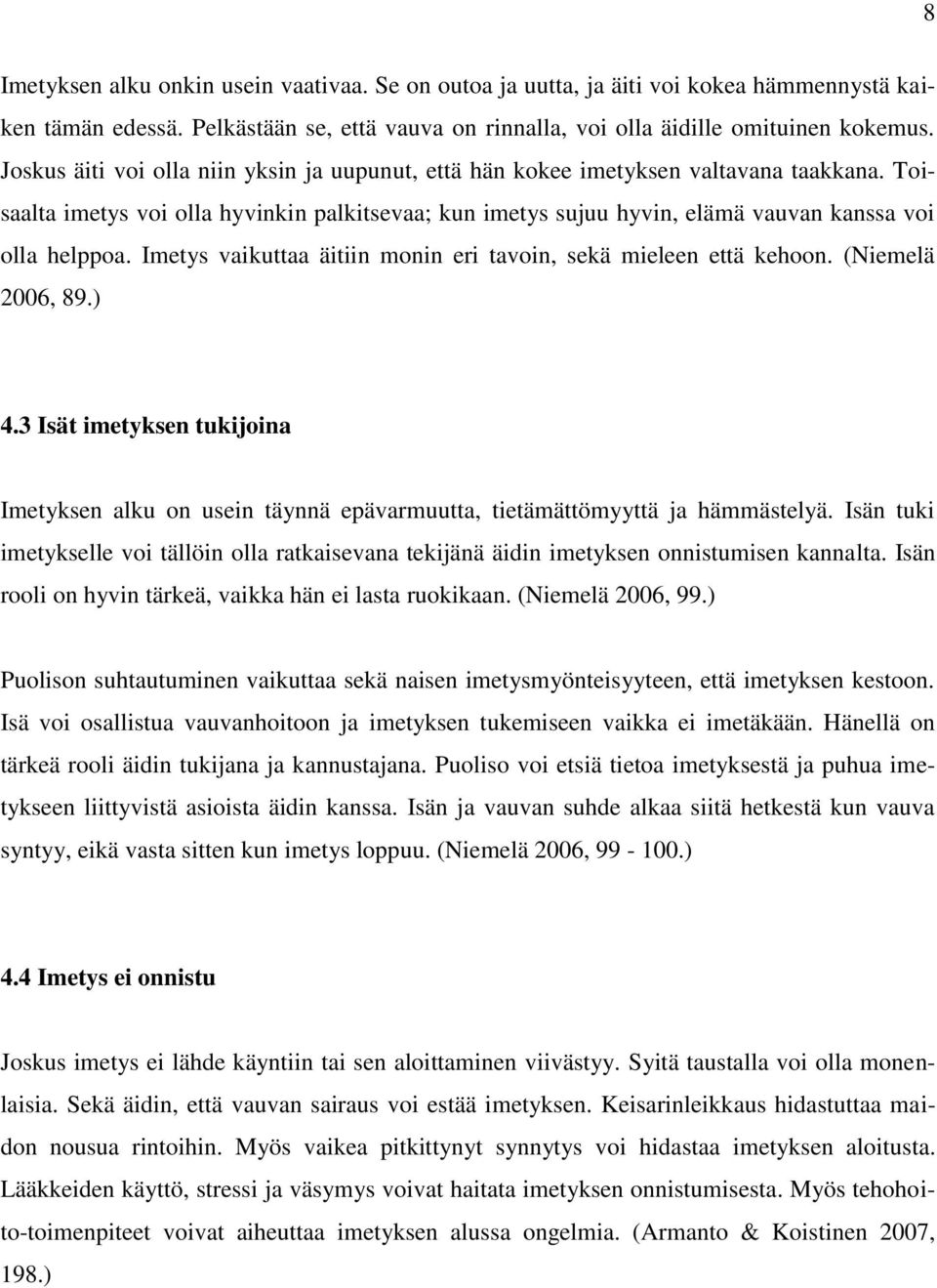 Imetys vaikuttaa äitiin monin eri tavoin, sekä mieleen että kehoon. (Niemelä 2006, 89.) 4.3 Isät imetyksen tukijoina Imetyksen alku on usein täynnä epävarmuutta, tietämättömyyttä ja hämmästelyä.