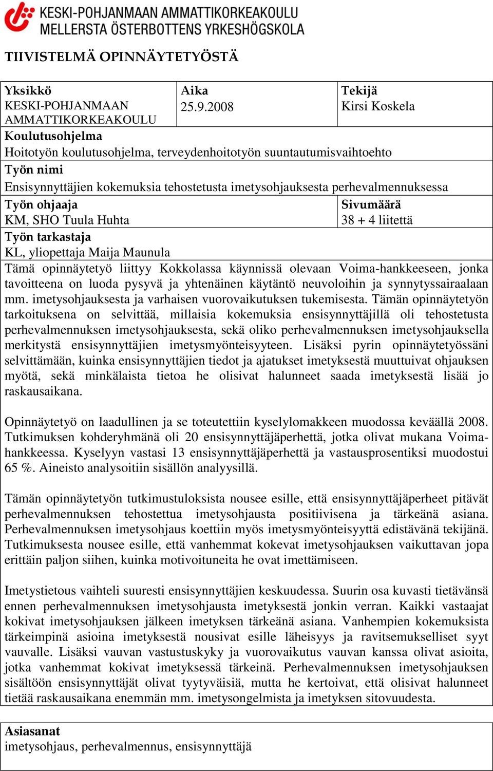 Työn ohjaaja Sivumäärä KM, SHO Tuula Huhta 38 + 4 liitettä Työn tarkastaja KL, yliopettaja Maija Maunula Tämä opinnäytetyö liittyy Kokkolassa käynnissä olevaan Voima-hankkeeseen, jonka tavoitteena on