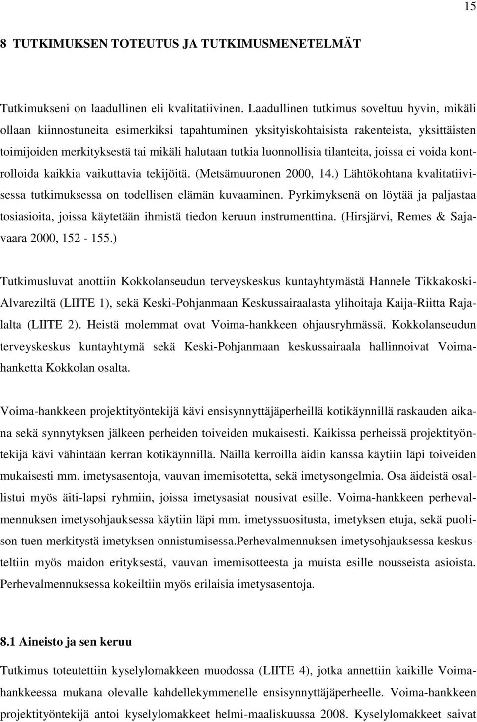 luonnollisia tilanteita, joissa ei voida kontrolloida kaikkia vaikuttavia tekijöitä. (Metsämuuronen 2000, 14.) Lähtökohtana kvalitatiivisessa tutkimuksessa on todellisen elämän kuvaaminen.