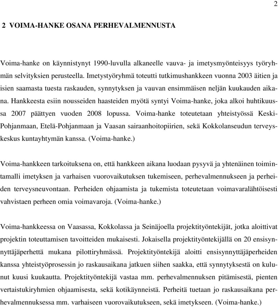 Hankkeesta esiin nousseiden haasteiden myötä syntyi Voima-hanke, joka alkoi huhtikuussa 2007 päättyen vuoden 2008 lopussa.