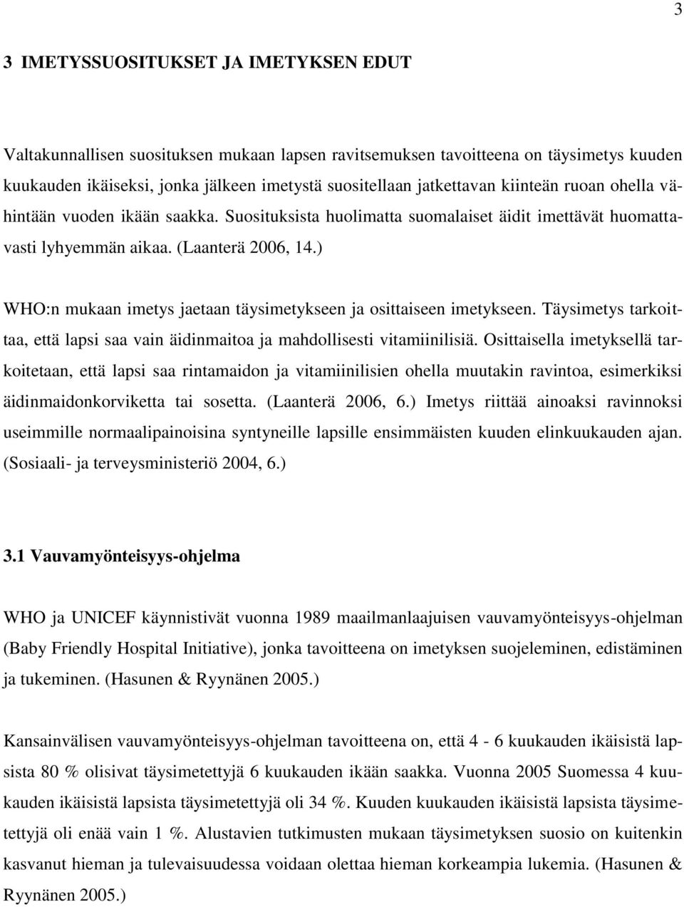 ) WHO:n mukaan imetys jaetaan täysimetykseen ja osittaiseen imetykseen. Täysimetys tarkoittaa, että lapsi saa vain äidinmaitoa ja mahdollisesti vitamiinilisiä.