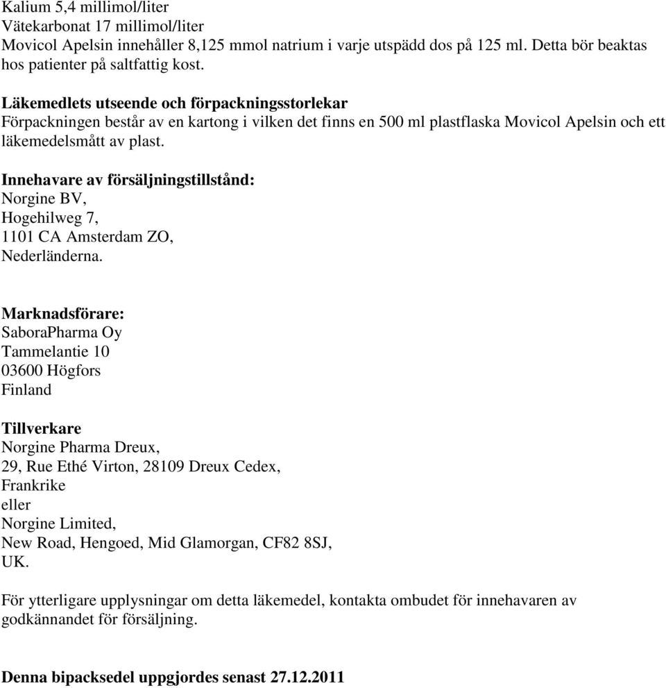 Innehavare av försäljningstillstånd: Norgine BV, Hogehilweg 7, 1101 CA Amsterdam ZO, Nederländerna.