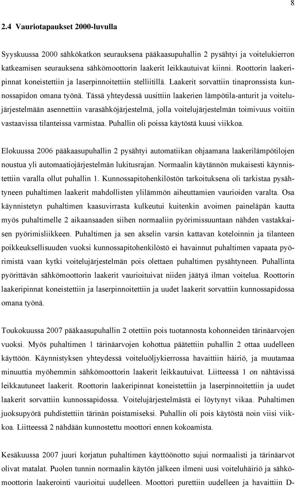 Tässä yhteydessä uusittiin laakerien lämpötila-anturit ja voitelujärjestelmään asennettiin varasähköjärjestelmä, jolla voitelujärjestelmän toimivuus voitiin vastaavissa tilanteissa varmistaa.