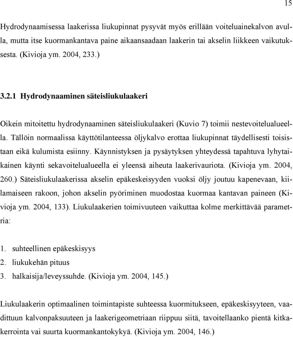 Tällöin normaalissa käyttötilanteessa öljykalvo erottaa liukupinnat täydellisesti toisistaan eikä kulumista esiinny.