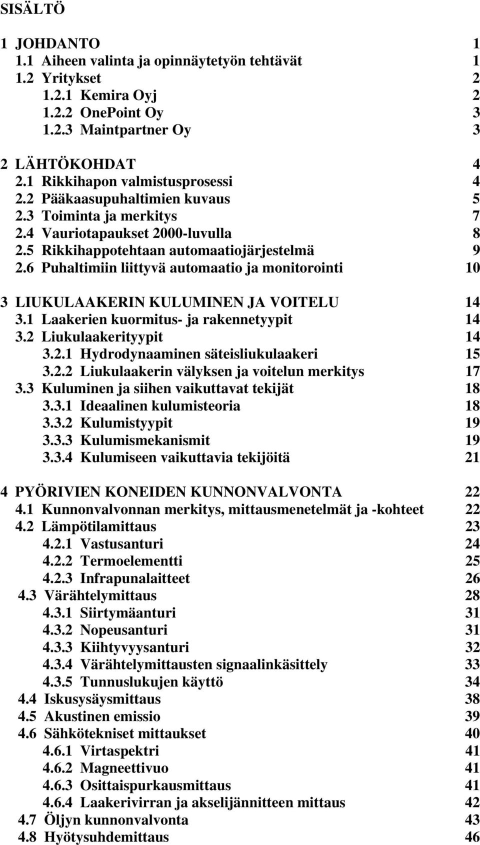 6 Puhaltimiin liittyvä automaatio ja monitorointi 10 3 LIUKULAAKERIN KULUMINEN JA VOITELU 14 3.1 Laakerien kuormitus- ja rakennetyypit 14 3.2 Liukulaakerityypit 14 3.2.1 Hydrodynaaminen säteisliukulaakeri 15 3.