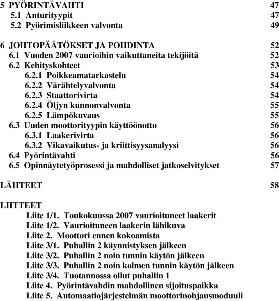 4 Pyörintävahti 56 6.5 Opinnäytetyöprosessi ja mahdolliset jatkoselvitykset 57 LÄHTEET 58 LIITTEET Liite 1/1. Toukokuussa 2007 vaurioituneet laakerit Liite 1/2.