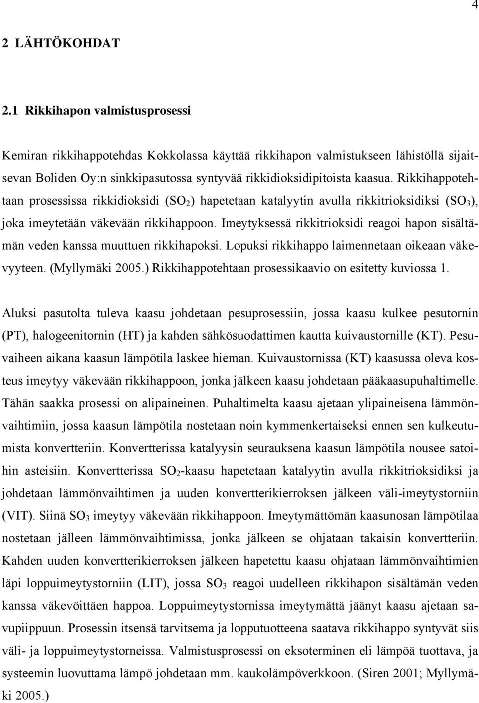 Rikkihappotehtaan prosessissa rikkidioksidi (SO 2 ) hapetetaan katalyytin avulla rikkitrioksidiksi (SO 3 ), joka imeytetään väkevään rikkihappoon.