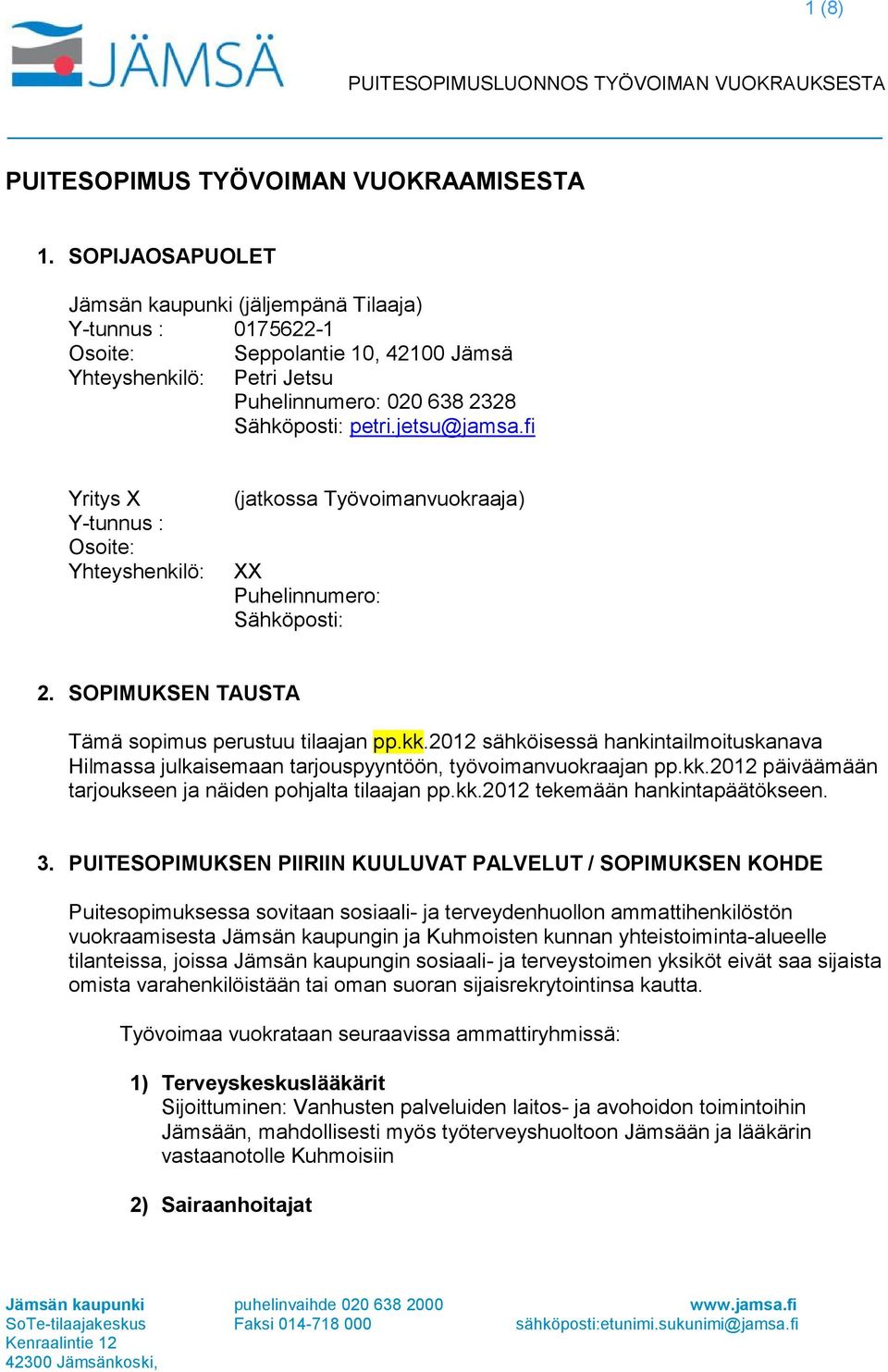 fi Yritys X Y-tunnus : Osoite: Yhteyshenkilö: (jatkossa Työvoimanvuokraaja) XX Puhelinnumero: Sähköposti: 2. SOPIMUKSEN TAUSTA Tämä sopimus perustuu tilaajan pp.kk.