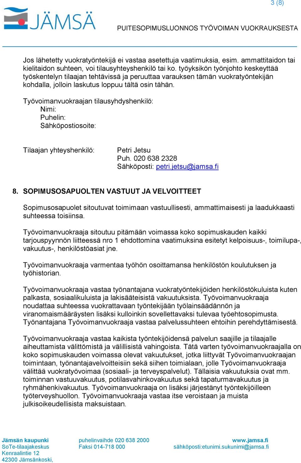 Työvoimanvuokraajan tilausyhdyshenkilö: Nimi: Puhelin: Sähköpostiosoite: Tilaajan yhteyshenkilö: Petri Jetsu Puh. 020 638 2328 Sähköposti: petri.jetsu@jamsa.fi 8.