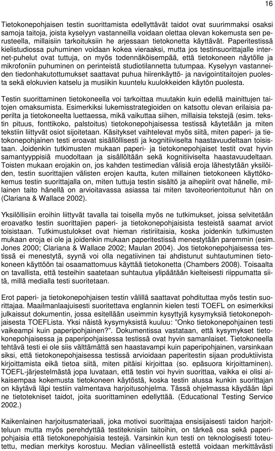 Paperitestissä kielistudiossa puhuminen voidaan kokea vieraaksi, mutta jos testinsuorittajalle internet-puhelut ovat tuttuja, on myös todennäköisempää, että tietokoneen näytölle ja mikrofoniin