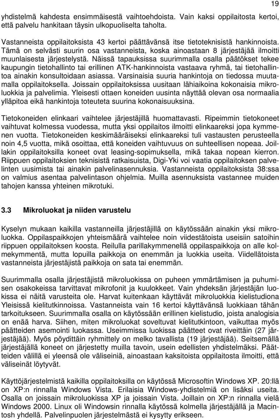 Näissä tapauksissa suurimmalla osalla päätökset tekee kaupungin tietohallinto tai erillinen ATK-hankinnoista vastaava ryhmä, tai tietohallintoa ainakin konsultoidaan asiassa.