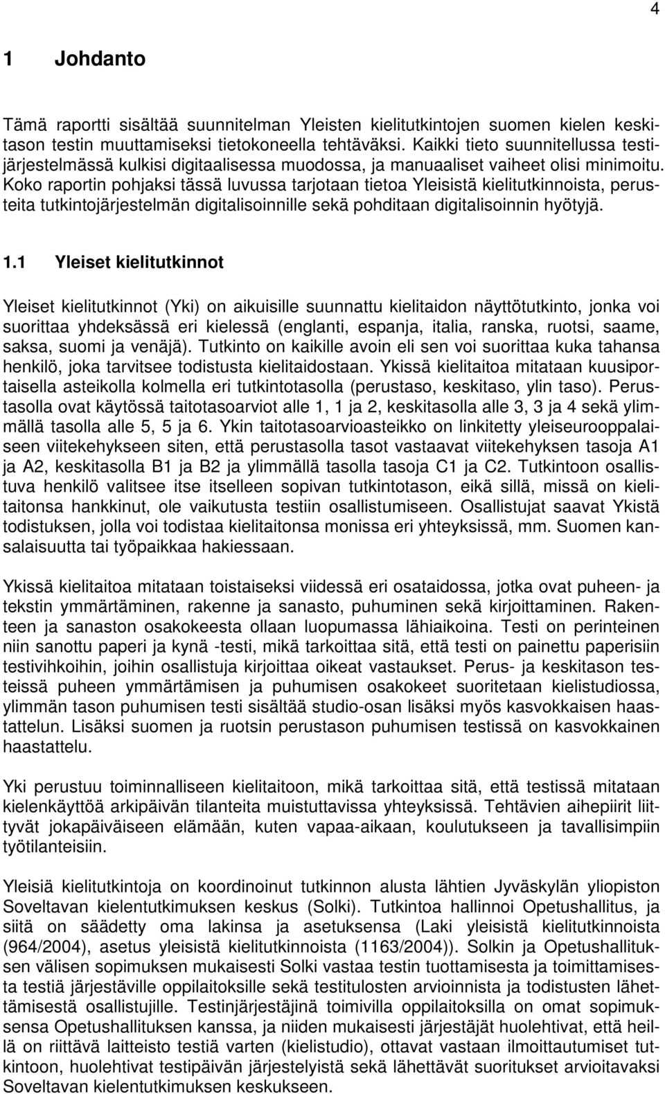 Koko raportin pohjaksi tässä luvussa tarjotaan tietoa Yleisistä kielitutkinnoista, perusteita tutkintojärjestelmän digitalisoinnille sekä pohditaan digitalisoinnin hyötyjä. 1.