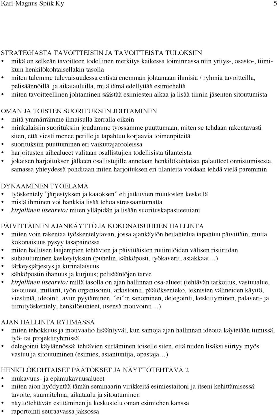 säästää esimiesten aikaa ja lisää tiimin jäsenten sitoutumista OMAN JA TOISTEN SUORITUKSEN JOHTAMINEN mitä ymmärrämme ilmaisulla kerralla oikein minkälaisiin suorituksiin joudumme työssämme
