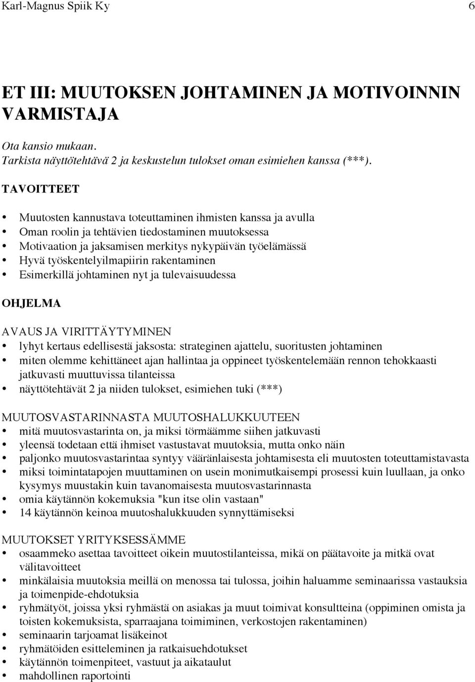 työskentelyilmapiirin rakentaminen Esimerkillä johtaminen nyt ja tulevaisuudessa OHJELMA AVAUS JA VIRITTÄYTYMINEN lyhyt kertaus edellisestä jaksosta: strateginen ajattelu, suoritusten johtaminen