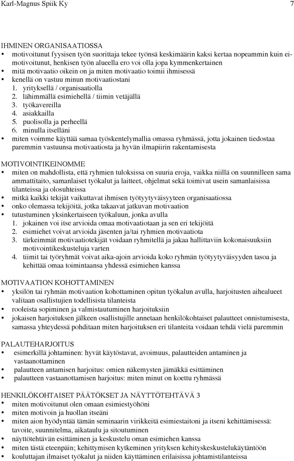 työkavereilla 4. asiakkailla 5. puolisolla ja perheellä 6.