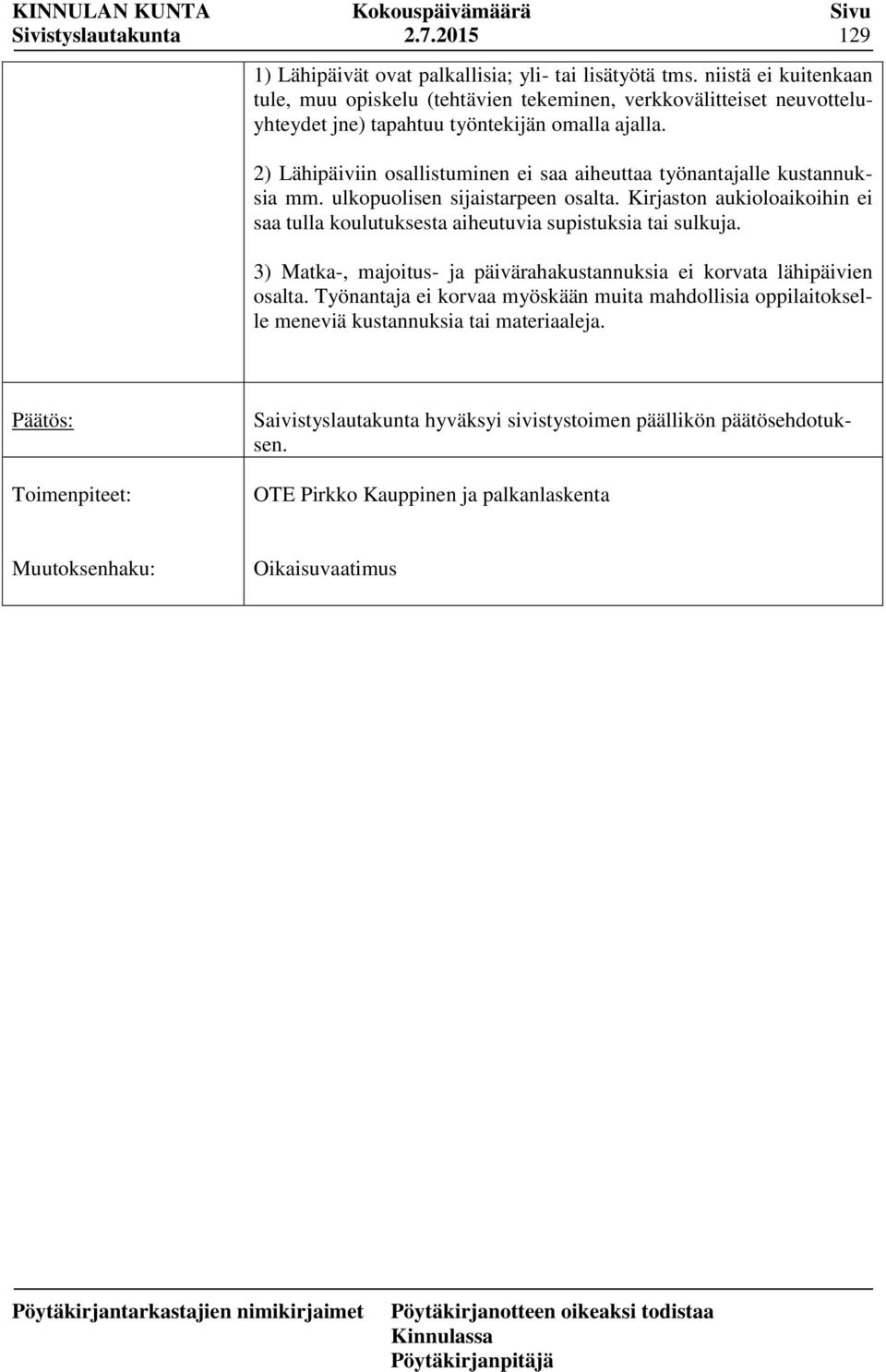 2) Lähipäiviin osallistuminen ei saa aiheuttaa työnantajalle kustannuksia mm. ulkopuolisen sijaistarpeen osalta.