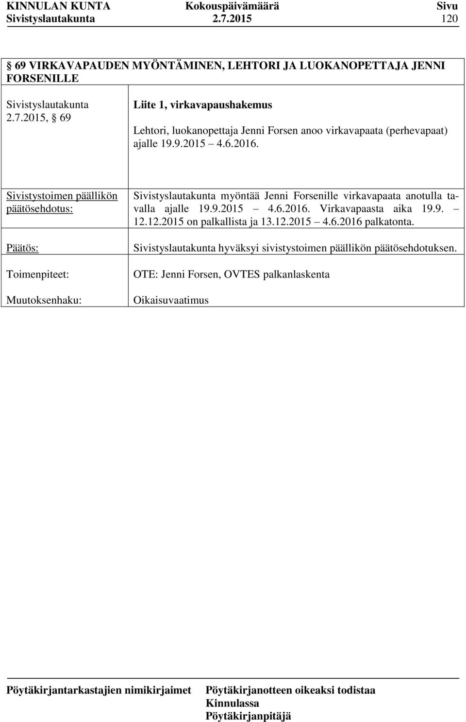 9. 12.12.2015 on palkallista ja 13.12.2015 4.6.2016 palkatonta. hyväksyi sivistystoimen päällikön päätösehdotuksen.