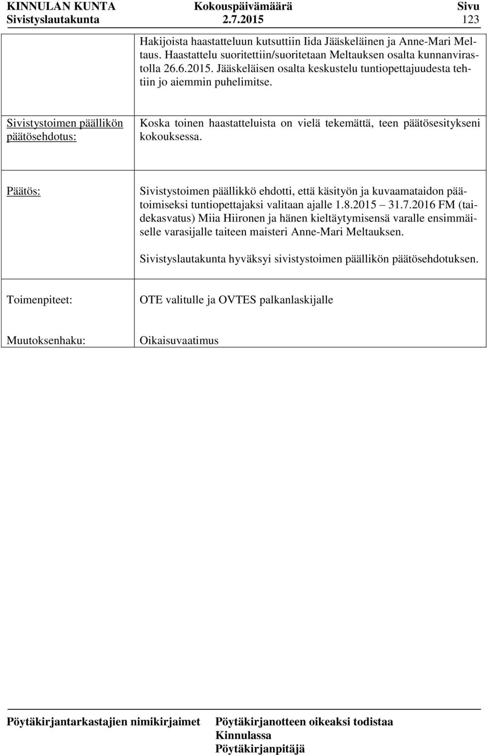 Sivistystoimen päällikkö ehdotti, että käsityön ja kuvaamataidon päätoimiseksi tuntiopettajaksi valitaan ajalle 1.8.2015 31.7.