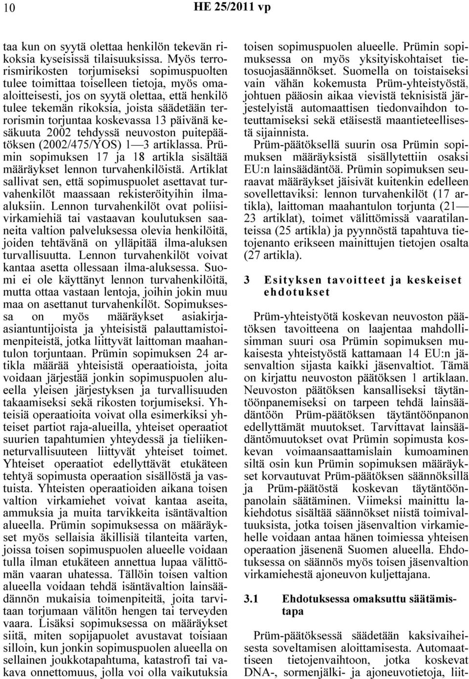 torjuntaa koskevassa 13 päivänä kesäkuuta 2002 tehdyssä neuvoston puitepäätöksen (2002/475/YOS) 1 3 artiklassa. Prümin sopimuksen 17 ja 18 artikla sisältää määräykset lennon turvahenkilöistä.