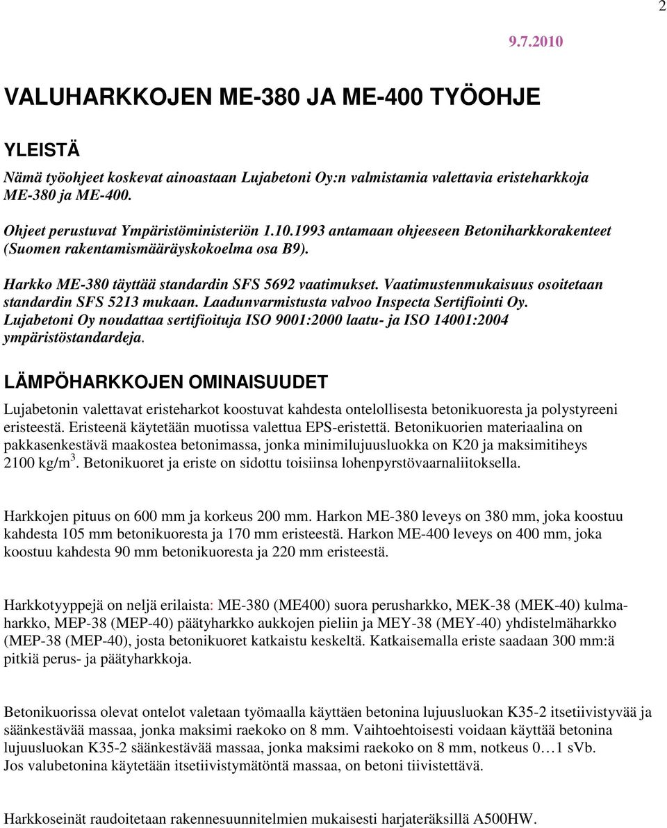 Vaatimustenmukaisuus osoitetaan standardin SFS 5213 mukaan. Laadunvarmistusta valvoo Inspecta Sertifiointi Oy.